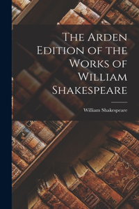 The Arden Edition of the Works of William Shakespeare