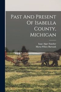 Past And Present Of Isabella County, Michigan