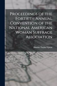 Proceedings of the Fortieth Annual Convention of the National American Woman Suffrage Association