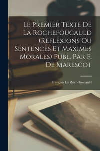 Premier Texte De La Rochefoucauld (Reflexions Ou Sentences Et Maximes Morales) Publ. Par F. De Marescot