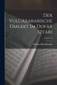 Der vulgärarabische Dialekt im Dofâr (Zfâr); Volume 10