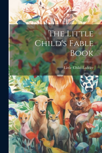 Little Child's Fable Book