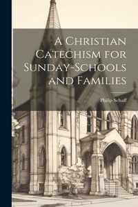 Christian Catechism for Sunday-Schools and Families