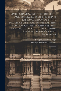 Seven Grammars of the Dialects and Subdialects of the Bihárí Language, Spoken in the Province of Bihár, in the Eastern Portion of the North-western Provinces, and in the Northern Portion of the Central Provinces: 2