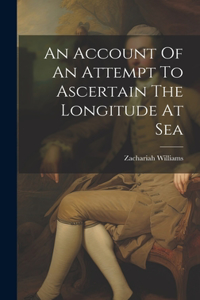 Account Of An Attempt To Ascertain The Longitude At Sea