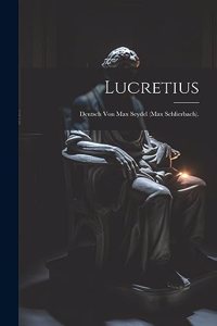 Lucretius: Deutsch Von Max Seydel (Max Schlierbach).