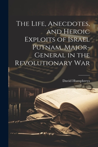 Life, Anecdotes, and Heroic Exploits of Israel Putnam, Major-General in the Revolutionary War