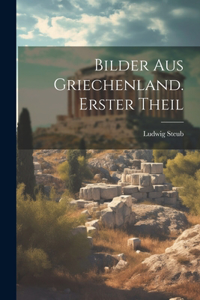 Bilder aus Griechenland. Erster Theil