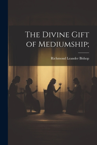 Divine Gift of Mediumship;