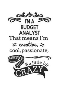 I'm A Budget Analyst That Means I'm Creative, Cool, Passionate & A Little Bit Crazy