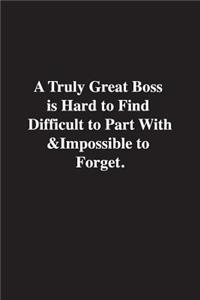 A Truly Great Boss is Hard to Find Difficult to Part With&Impossible to Forget.