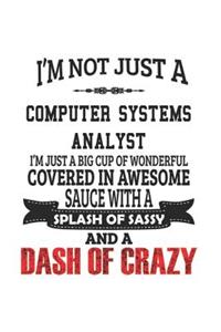 I'm Not Just A Computer Systems Analyst I'm Just A Big Cup Of Wonderful Covered In Awesome Sauce With A Splash Of Sassy And A Dash Of Crazy