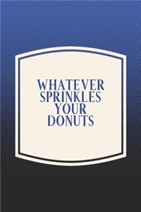 Whatever Sprinkles Your Donuts