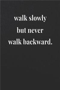 Walk Slowly But Never Walk Backward