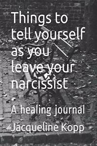 Things to tell yourself as you leave your narcissist