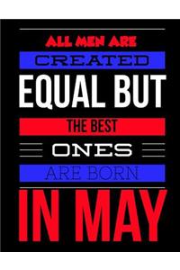 All Men Are Created Equal But The Best Ones Are Born In May