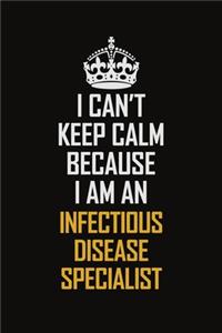 I Can't Keep Calm Because I Am An Infectious disease specialist