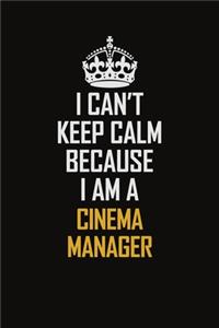 I Can't Keep Calm Because I Am A Cinema Manager