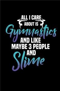 All I care about is gymnastics and like maybe 3 people and slime: Journal 100 Pages Notebook and 6x9