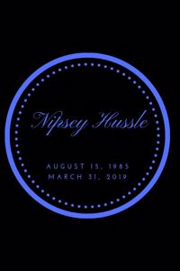 Nipsey Hussle August 15, 1985 March 31, 2019