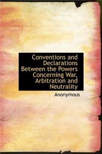 Conventions and Declarations Between the Powers Concerning War, Arbitration and Neutrality