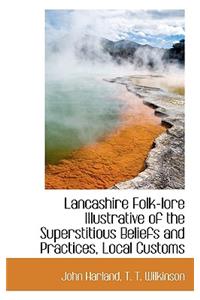 Lancashire Folk-Lore Illustrative of the Superstitious Beliefs and Practices, Local Customs