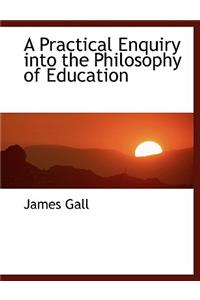 A Practical Enquiry Into the Philosophy of Education