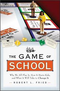 Game of School: Why We All Play It, How It Hurts Kids, and What It Will Take to Change It