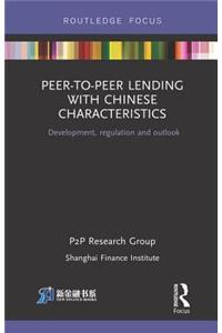 Peer-to-Peer Lending with Chinese Characteristics: Development, Regulation and Outlook