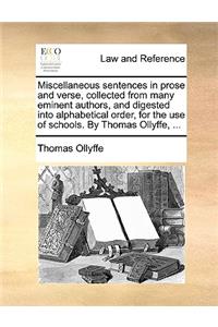 Miscellaneous Sentences in Prose and Verse, Collected from Many Eminent Authors, and Digested Into Alphabetical Order, for the Use of Schools. by Thomas Ollyffe, ...