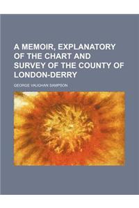 A Memoir, Explanatory of the Chart and Survey of the County of London-Derry