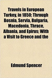 Travels in European Turkey, in 1850; Through Bosnia, Servia, Bulgaria, Macedonia, Thrace, Albania, and Epirus; With a Visit to Greece and the