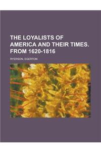 The Loyalists of America and Their Times. from 1620-1816 Volume 1