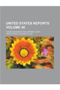 United States Reports; Cases Adjudged in the Supreme Court Volume 46