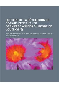 Histoire de La Revolution de France, Pendant Les Dernieres Annees Du Regne de Louis XVI (5)