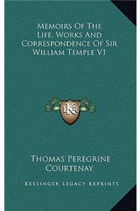 Memoirs of the Life, Works and Correspondence of Sir William Temple V1