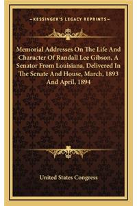 Memorial Addresses on the Life and Character of Randall Lee Gibson, a Senator from Louisiana, Delivered in the Senate and House, March, 1893 and April, 1894