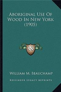 Aboriginal Use Of Wood In New York (1905)