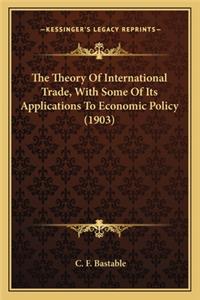 The Theory Of International Trade, With Some Of Its Applications To Economic Policy (1903)