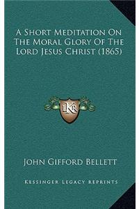 Short Meditation on the Moral Glory of the Lord Jesus Christ (1865)