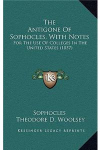 The Antigone of Sophocles, with Notes: For the Use of Colleges in the United States (1857)