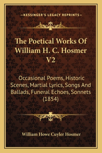 Poetical Works Of William H. C. Hosmer V2: Occasional Poems, Historic Scenes, Martial Lyrics, Songs And Ballads, Funeral Echoes, Sonnets (1854)