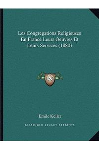 Les Congregations Religieuses En France Leurs Oeuvres Et Leurs Services (1880)