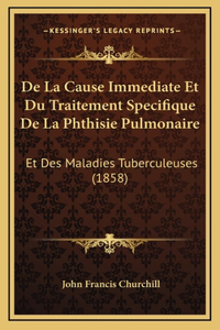 De La Cause Immediate Et Du Traitement Specifique De La Phthisie Pulmonaire