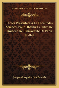 Theses Presentees A La Facultedes Sciences Pour Obtenir Le Titre De Docteur De L'Universite De Paris (1902)
