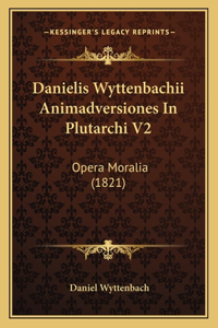 Danielis Wyttenbachii Animadversiones In Plutarchi V2