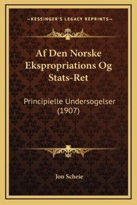 Af Den Norske Ekspropriations Og Stats-Ret