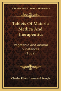 Tablets Of Materia Medica And Therapeutics: Vegetable And Animal Substances (1882)