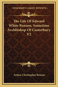 The Life Of Edward White Benson, Sometime Archbishop Of Canterbury V2