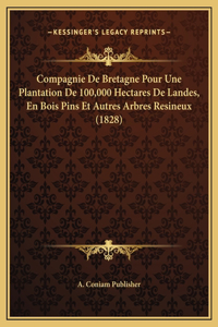 Compagnie De Bretagne Pour Une Plantation De 100,000 Hectares De Landes, En Bois Pins Et Autres Arbres Resineux (1828)